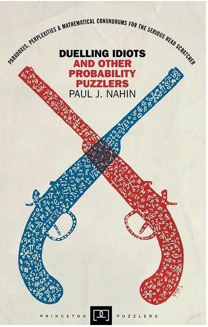 Duelling Idiots and Other Probability Puzzlers, by Dr. Paul Nahin