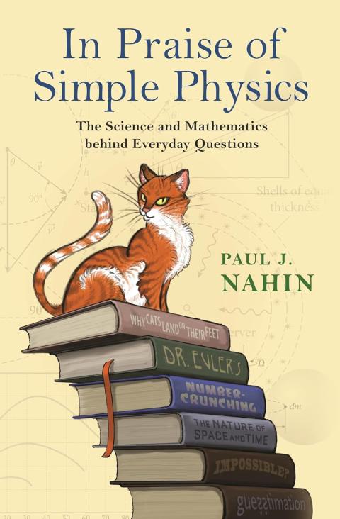 In Praise of Simple Physics The Sicenec and Mathematics behind Everday Questions, by Dr. Paul Nahin