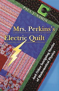 Mrs. Perkins's Electric Quilt, published in 2009 by Princeton University Press, by Dr. Paul Nahin