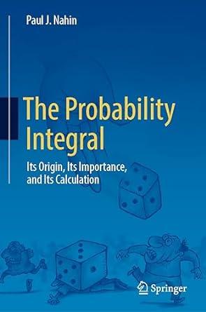 The Probability Integral Its Origin, Its Importance, and Its Calculation By Dr. Paul Nahin