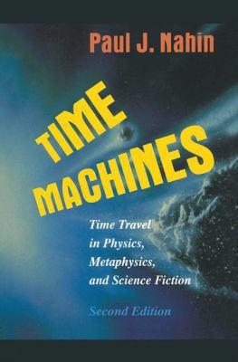 Time Machine Time Travel in Physics, Metaphysics, and Science Fiction, Second Edition, By Dr. Paul Nahin