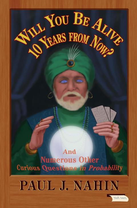 Will You Be Alive 10 Years From Now Princetion University Press, 2013, By Dr. Paul Nahin
